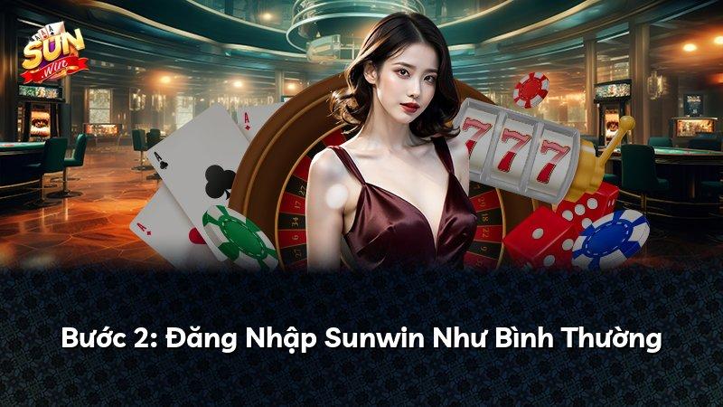 Bước 2: Đăng Nhập Sunwin Như Bình Thường