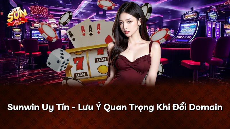 Sunwin Uy Tín - Lưu Ý Quan Trọng Khi Đổi Domain