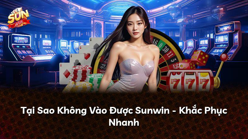 Tại Sao Không Vào Được Sunwin - Khắc Phục Nhanh