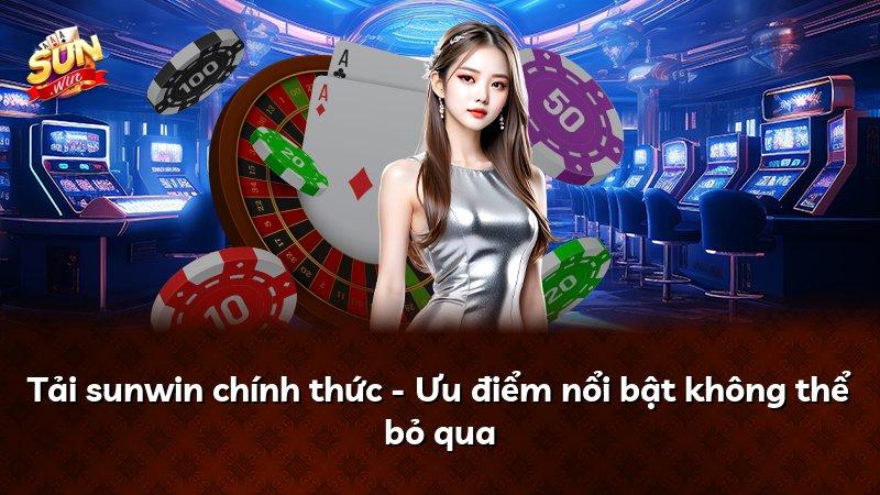 Tải sunwin chính thức - Ưu điểm nổi bật không thể bỏ qua